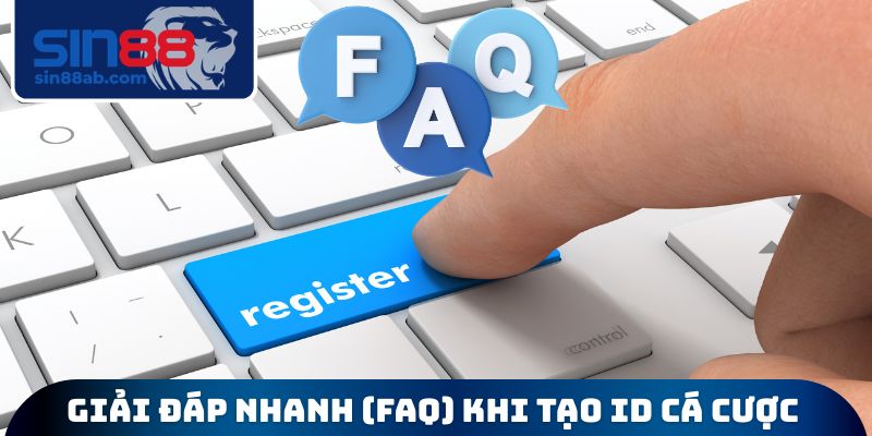 Giải đáp nhanh (FAQ) khi tạo ID cá cược