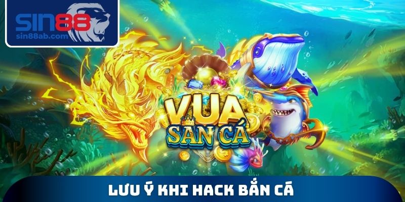 Lưu ý khi Hack bắn cá