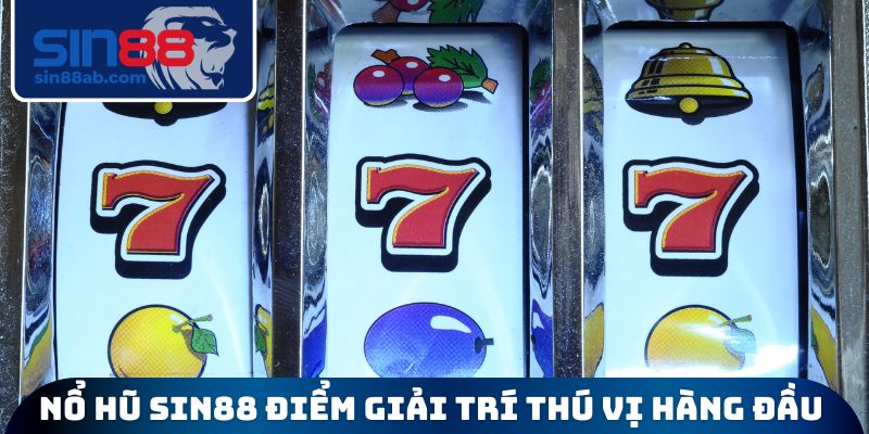 Nổ hũ sin88 điểm giải trí thú vị hàng đầu