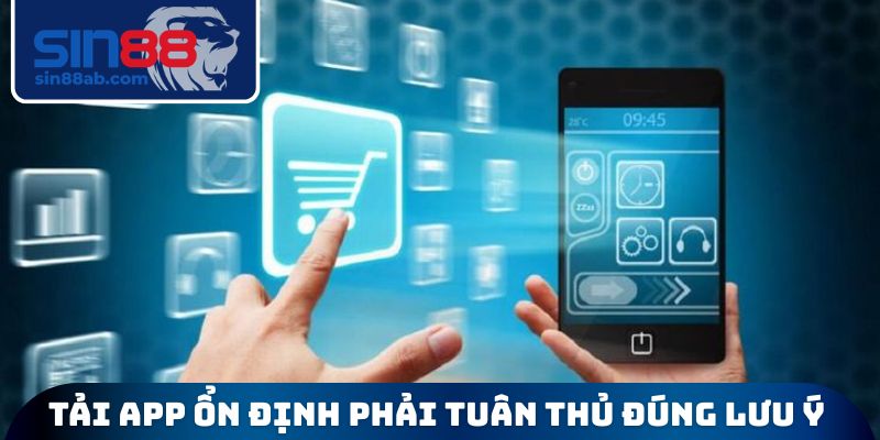Tải app ổn định phải tuân thủ đúng lưu ý
