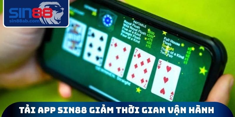 Tải app SIN88 giảm rất nhiều thời gian vận hành