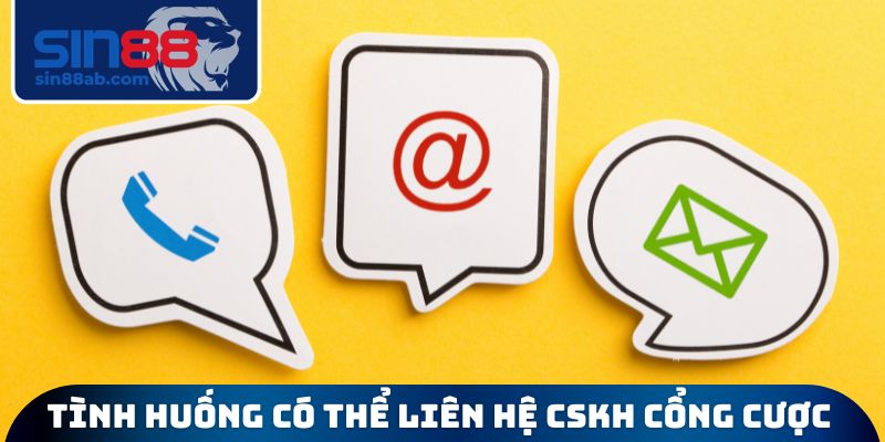 Tình huống có thể liên hệ CSKH cổng cược